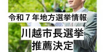 令和7年　地方選挙情報【川越市長選挙　推薦決定】（NEW R6.11.5）